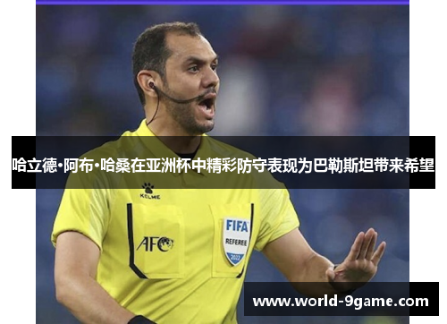 哈立德·阿布·哈桑在亚洲杯中精彩防守表现为巴勒斯坦带来希望 哈立德·阿布·哈桑在亚洲杯中精彩防守表现为巴勒斯坦带来希望