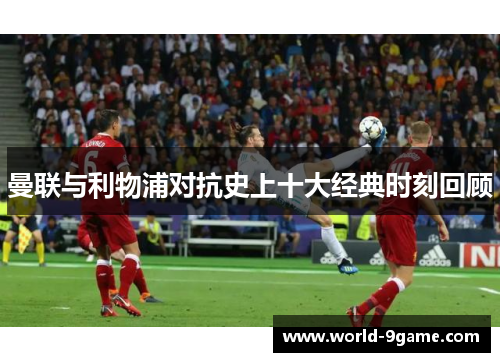 曼联与利物浦对抗史上十大经典时刻回顾