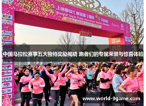 中国马拉松赛事五大独特奖励揭晓 跑者们的专属荣誉与惊喜体验 中国马拉松赛事五大独特奖励揭晓 跑者们的专属荣誉与惊喜体验