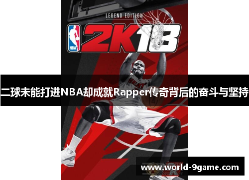 二球未能打进NBA却成就Rapper传奇背后的奋斗与坚持 二球未能打进NBA却成就Rapper传奇背后的奋斗与坚持