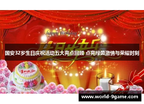 国安32岁生日庆祝活动五大亮点回顾 点亮绿茵激情与荣耀时刻 国安32岁生日庆祝活动五大亮点回顾 点亮绿茵激情与荣耀时刻