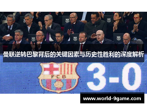 曼联逆转巴黎背后的关键因素与历史性胜利的深度解析