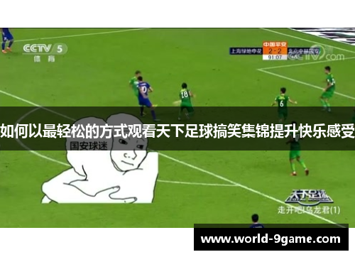 如何以最轻松的方式观看天下足球搞笑集锦提升快乐感受