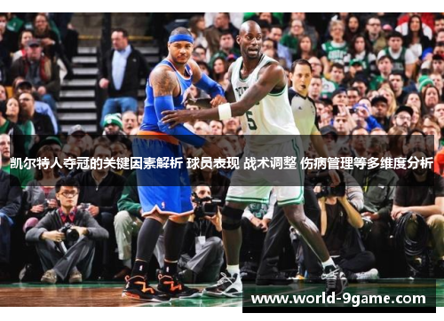 凯尔特人夺冠的关键因素解析 球员表现 战术调整 伤病管理等多维度分析