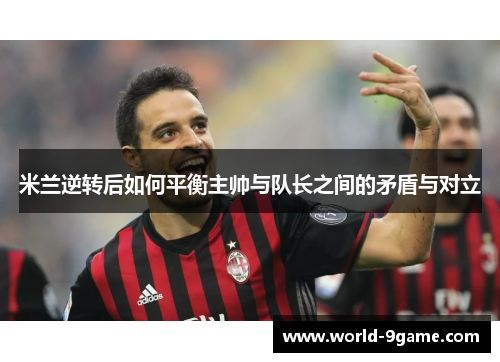 米兰逆转后如何平衡主帅与队长之间的矛盾与对立