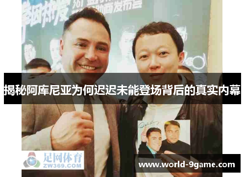揭秘阿库尼亚为何迟迟未能登场背后的真实内幕