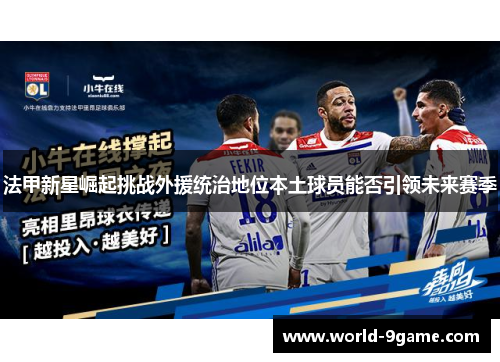 法甲新星崛起挑战外援统治地位本土球员能否引领未来赛季 法甲新星崛起挑战外援统治地位本土球员能否引领未来赛季