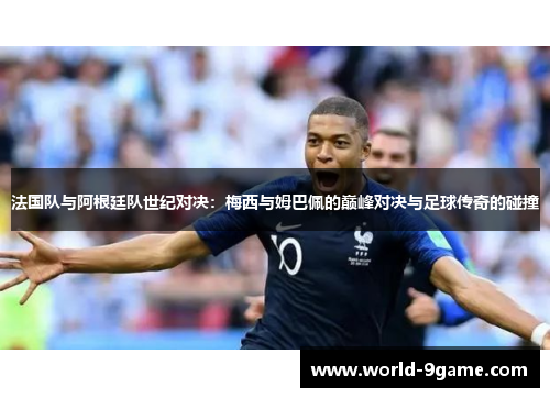 法国队与阿根廷队世纪对决:梅西与姆巴佩的巅峰对决与足球传奇的碰撞 法国队与阿根廷队世纪对决:梅西与姆巴佩的巅峰对决与足球传奇的碰撞