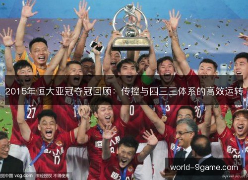 2015年恒大亚冠夺冠回顾:传控与四三三体系的高效运转 2015年恒大亚冠夺冠回顾:传控与四三三体系的高效运转